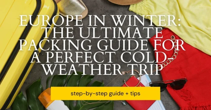 Europe in Winter: The Ultimate Packing Guide for a Perfect Cold-Weather Trip